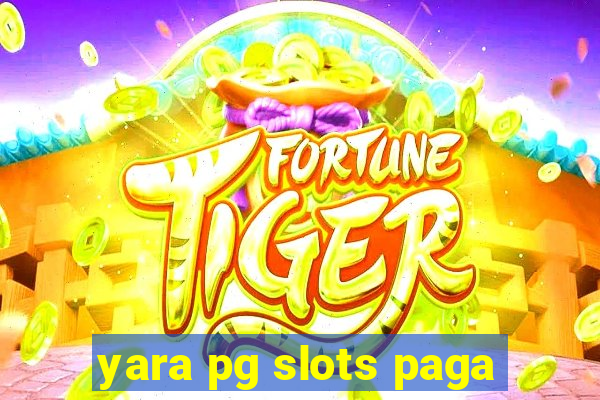 yara pg slots paga